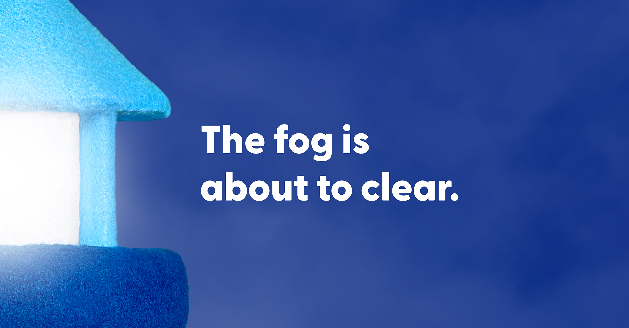 The fog is about to clear.