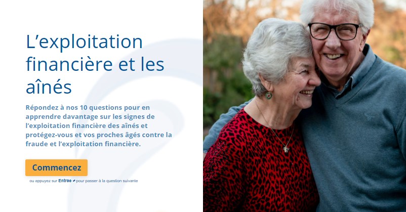 L'explotation financière et les aînés - Répondez à nos 10 questions pour en apprendre daventage sur les signes de l'exploitation financière des aînés et protégez-vous et vos proches âgés contre la fraude et l'exploitation financière. Commencez.